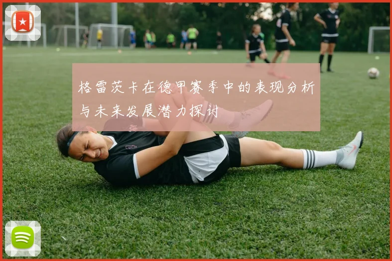格雷茨卡在德甲赛季中的表现分析与未来发展潜力探讨
