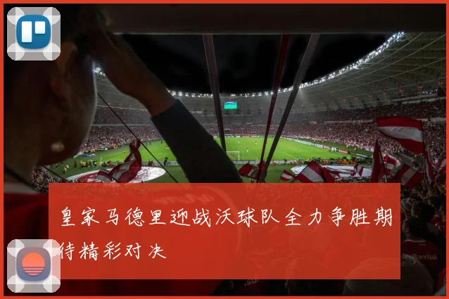 皇家马德里迎战沃球队全力争胜期待精彩对决