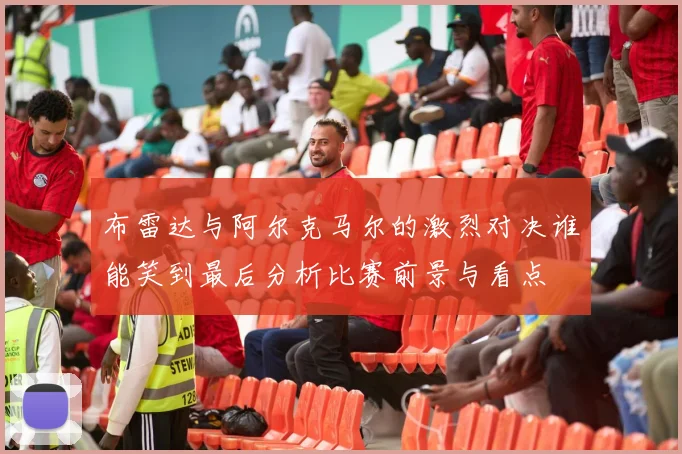 布雷达与阿尔克马尔的激烈对决谁能笑到最后分析比赛前景与看点