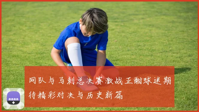网队与马刺总决赛激战正酣球迷期待精彩对决与历史新篇